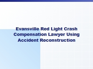 Evansville Red Light Crash Compensation Lawyer Using Accident Reconstruction