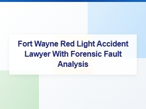 Fort Wayne Red Light Accident Lawyer with Forensic Fault Analysis