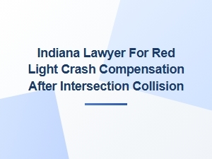 Indiana Lawyer for Red Light Crash Compensation