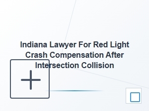 Indiana Lawyer for Red Light Crash Compensation