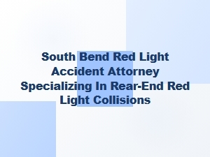 South Bend Attorney for Rear-End Red Light Collisions